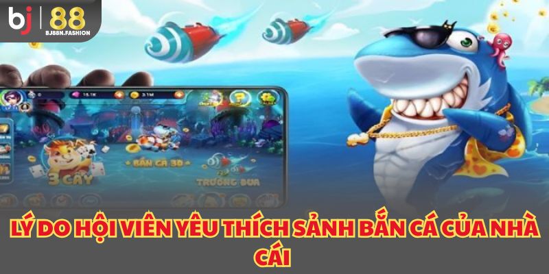 Lý do hội viên yêu thích sảnh bắn cá của nhà cái