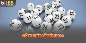 Cách ghép lô xiên BJ88