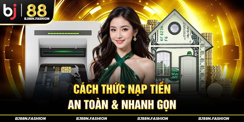 Cách thức nạp tiền BJ88 an toàn và nhanh gọn.