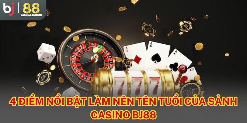 4 điểm nôi bật làm nên tên tuổi của sảnh casino BJ88