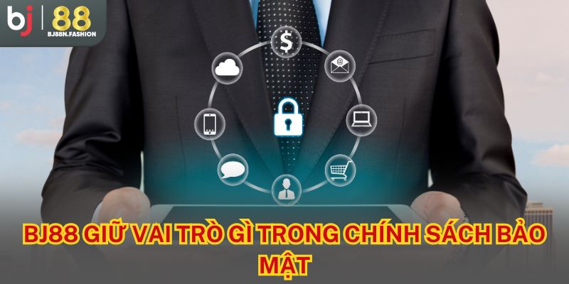 BJ88 giữ vai trò gì trong chính sách bảo mật?
