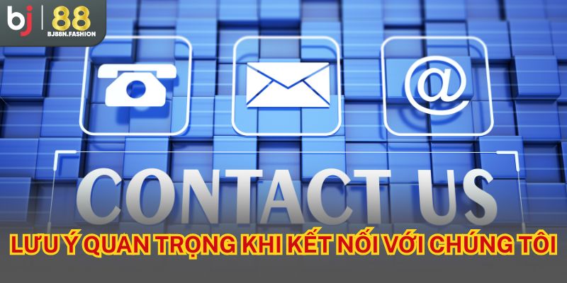 Lưu ý quan trọng khi kết nối với chúng tôi