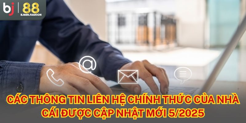 Các thông tin liên hệ chính thức của nhà cái được cập nhật mới 5/2025