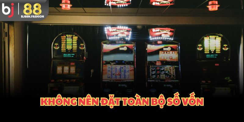 Không nên đặt toàn bộ số vốn