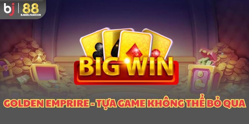 Golden Emprire - Tựa game không thể bỏ qua