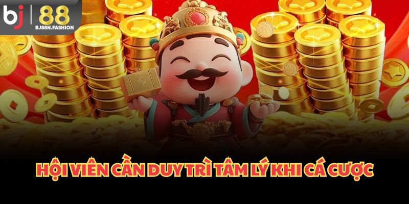 Hội viên cần duy trì tâm lý khi cá cược