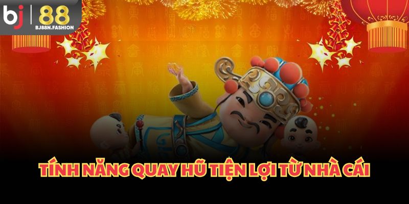 Tính năng quay hũ tiện lợi từ nhà cái
