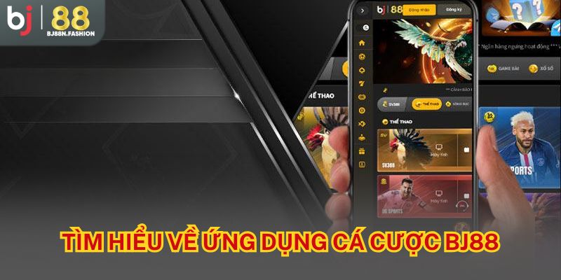 Tìm hiểu ứng dụng cá cược BJ88