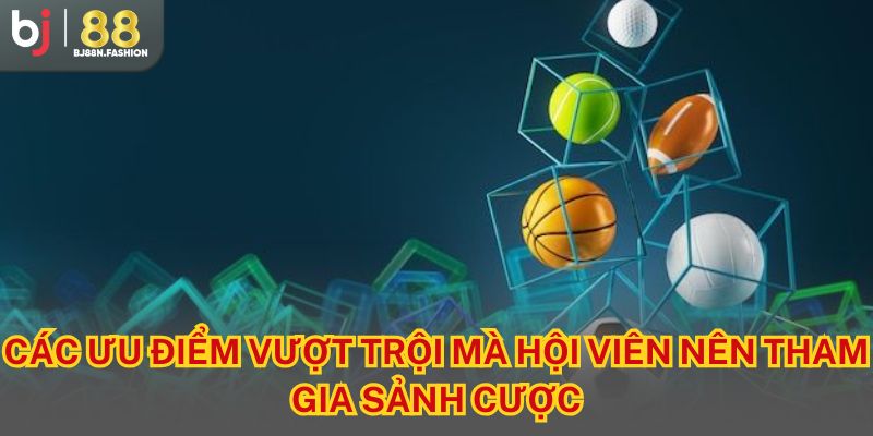 Các ưu điểm vượt trội mà hội viên nên tham gia sảnh cược