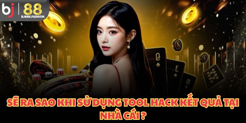 Sẽ ra sao khi sử dụng tool hack kết quả tại nhà cái?