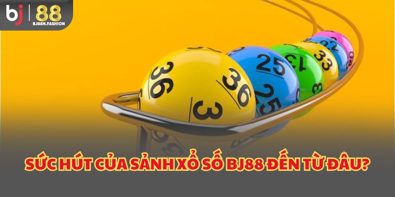Sức hút của sảnh xổ số BJ88 đến từ đâu?